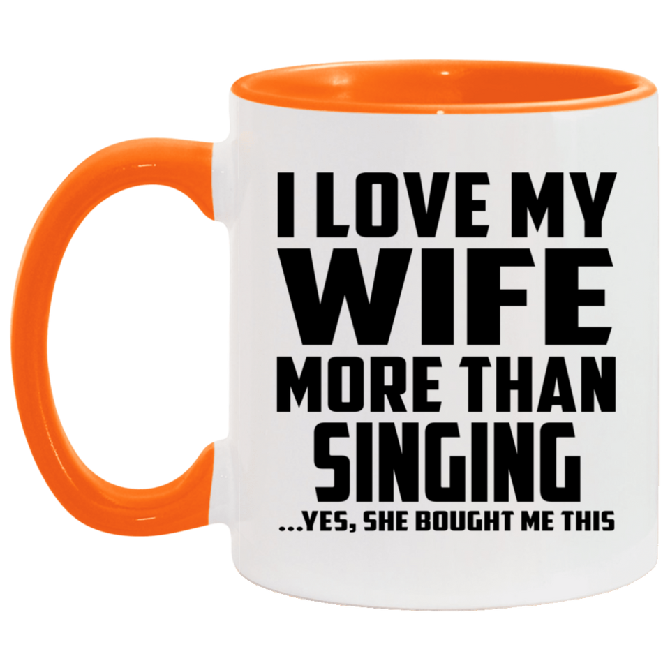I Love My Wife More Than Singing - 11oz Accent Mug Orange