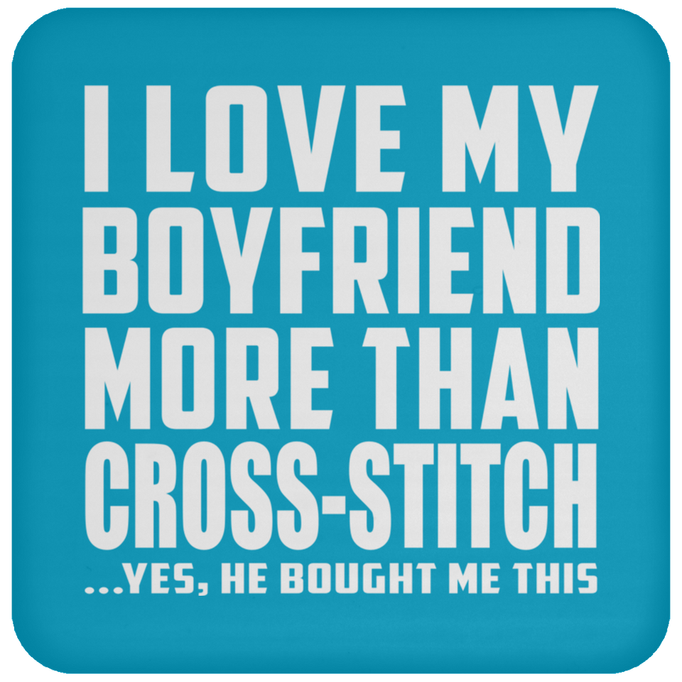 I Love My Boyfriend More Than Cross-Stitch - Drink Coaster