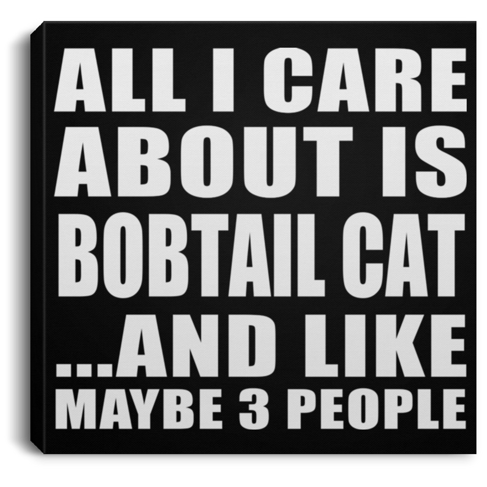 All I Care About Is Bobtail Cat - Canvas Square