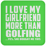 I Love My Girlfriend More Than Golfing - Drink Coaster