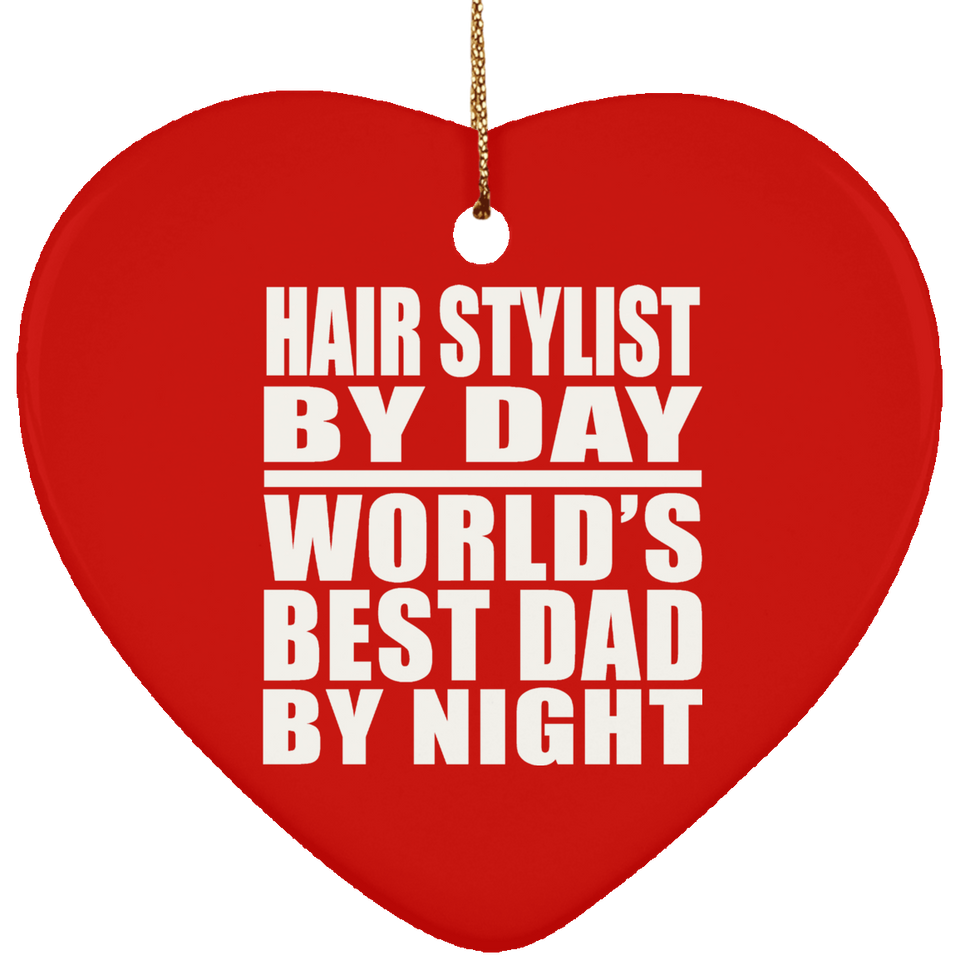 Hair Stylist By Day World's Best Dad By Night - Heart Ornament