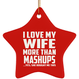 I Love My Wife More Than Mashups - Star Ornament