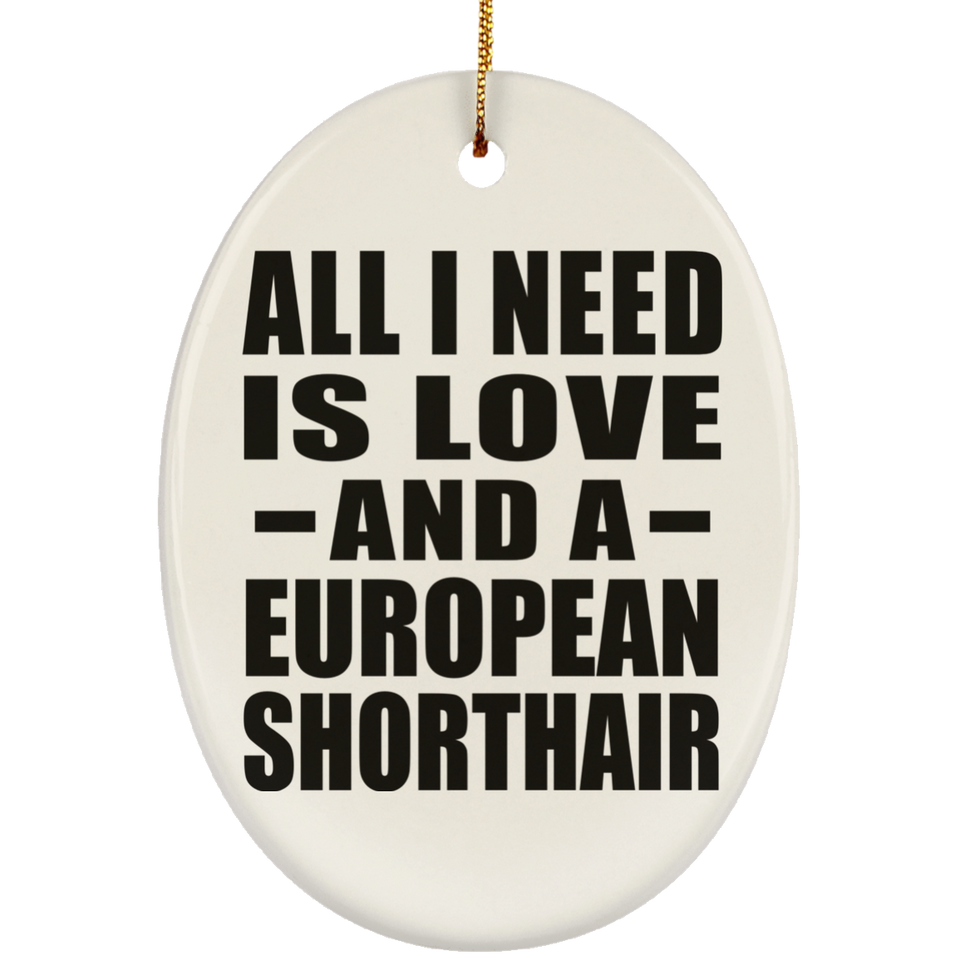 All I Need Is Love And A European Shorthair - Oval Ornament