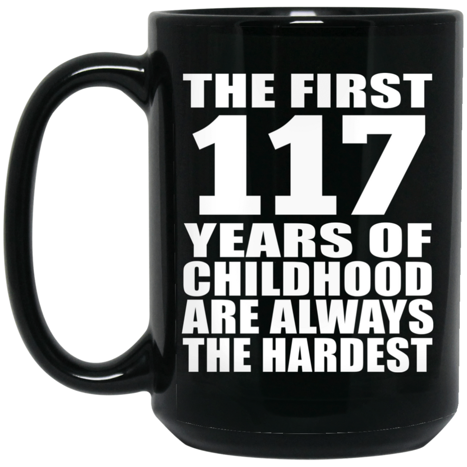 117th Birthday First 117 Years of Childhood Are The Hardest - 15oz Coffee Mug Black