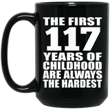 117th Birthday First 117 Years of Childhood Are The Hardest - 15oz Coffee Mug Black