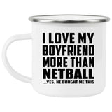 I Love My Boyfriend More Than Netball - 12oz Camping Mug