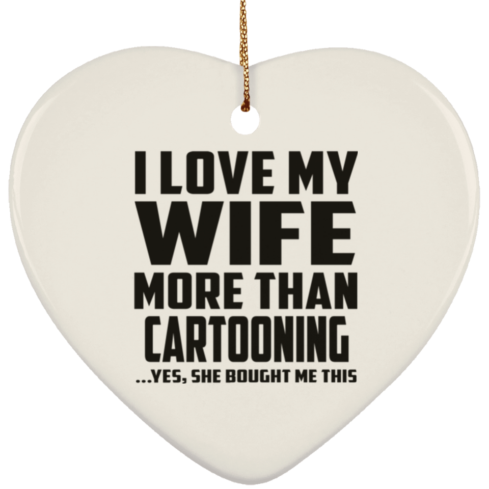 I Love My Wife More Than Cartooning - Heart Ornament