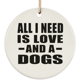 All I Need Is Love And A Dogs - Circle Ornament
