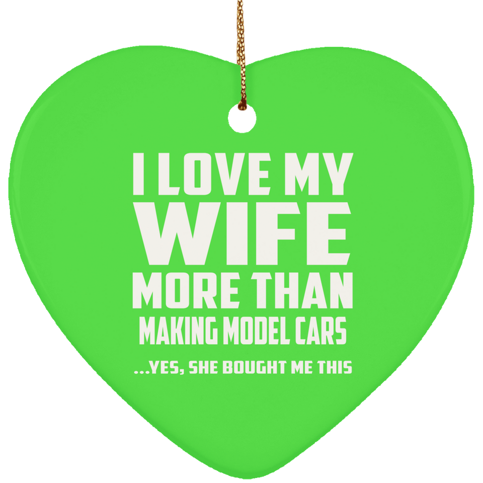 I Love My Wife More Than Making Model Cars - Heart Ornament