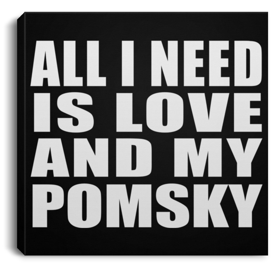 All I Need Is Love And My Pomsky - Canvas Square