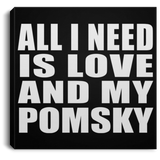 All I Need Is Love And My Pomsky - Canvas Square