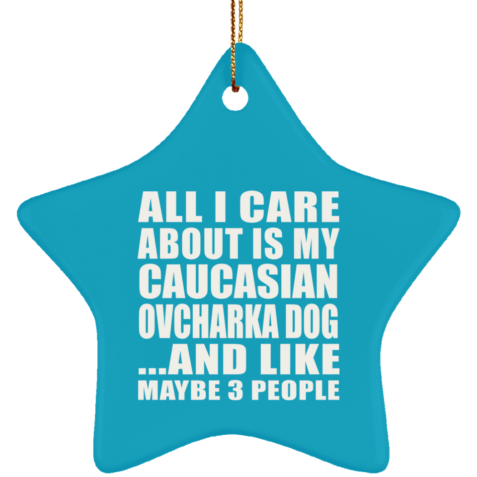 All I Care About Is My Caucasian Ovcharka Dog - Star Ornament