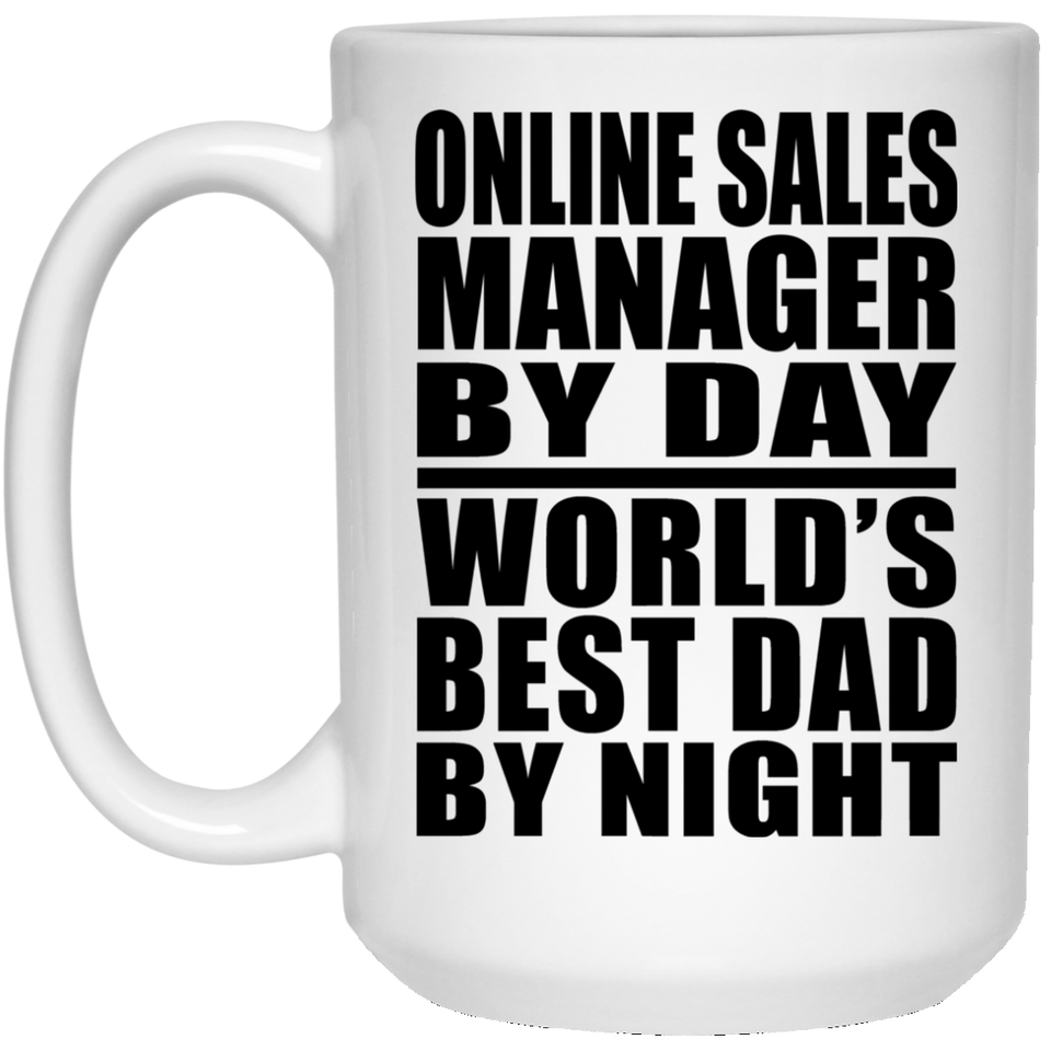 Online Sales Manager By Day World's Best Dad By Night - 15 Oz Coffee Mug