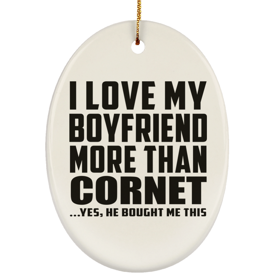 I Love My Boyfriend More Than Cornet - Oval Ornament