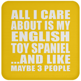 All I Care About Is My English Toy Spaniel - Drink Coaster