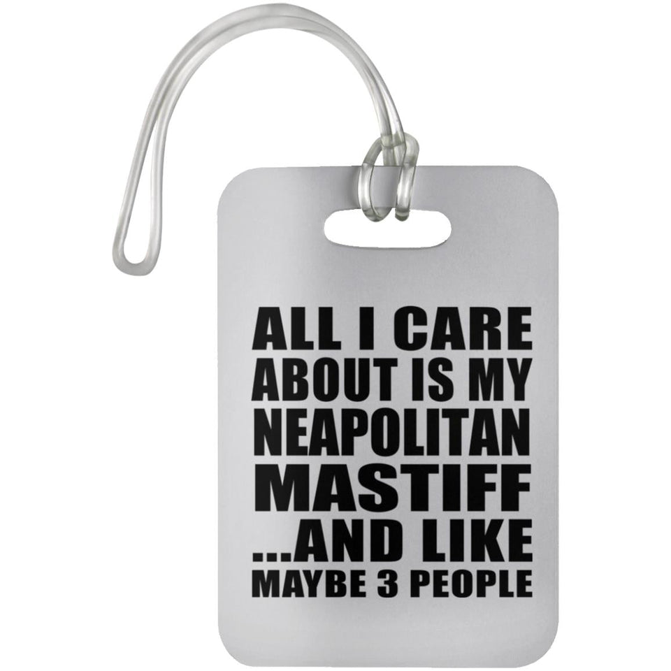 All I Care About Is My Neapolitan Mastiff - Luggage Bag Tag