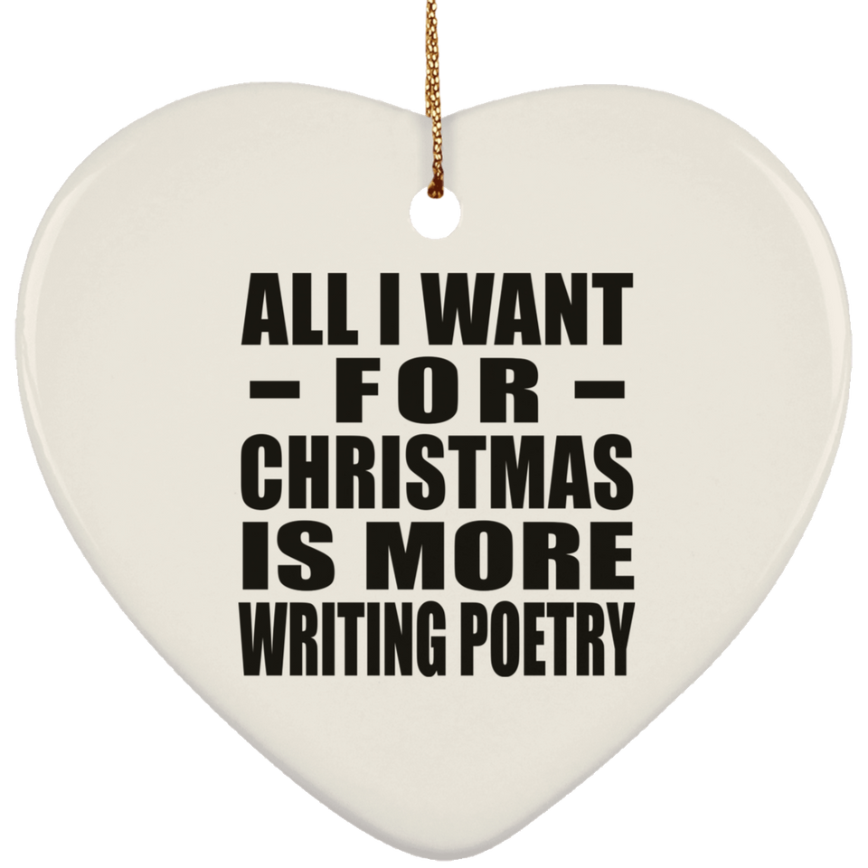 All I Want For Christmas Is More Writing Poetry - Heart Ornament