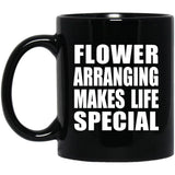 Flower Arranging Makes Life Special - 11oz Coffee Mug Black