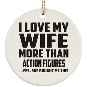 I Love My Wife More Than Action Figures - Circle Ornament