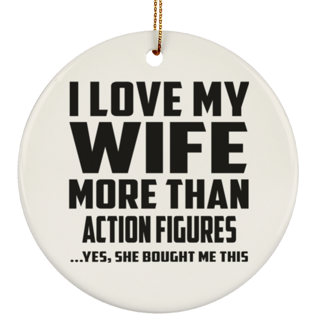 I Love My Wife More Than Action Figures - Circle Ornament