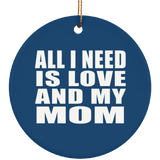 All I Need Is Love And My Mom - Circle Ornament
