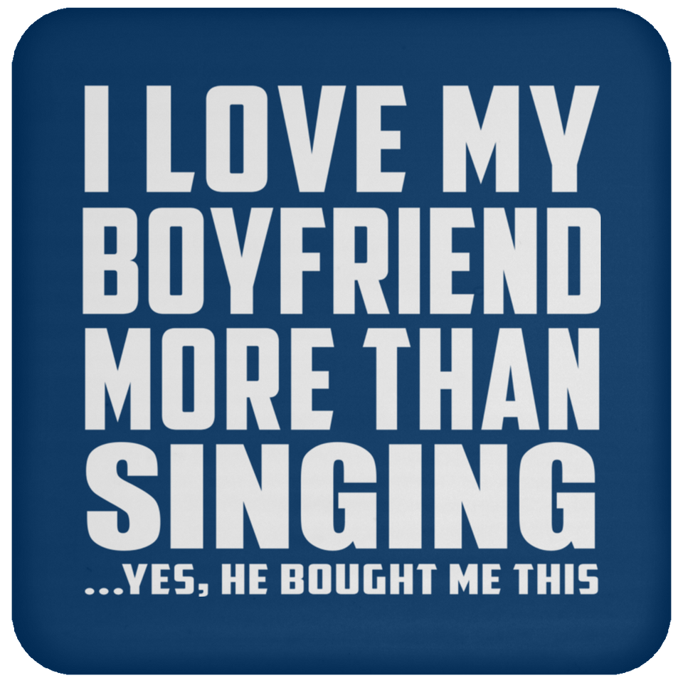 I Love My Boyfriend More Than Singing - Drink Coaster