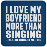 I Love My Boyfriend More Than Singing - Drink Coaster