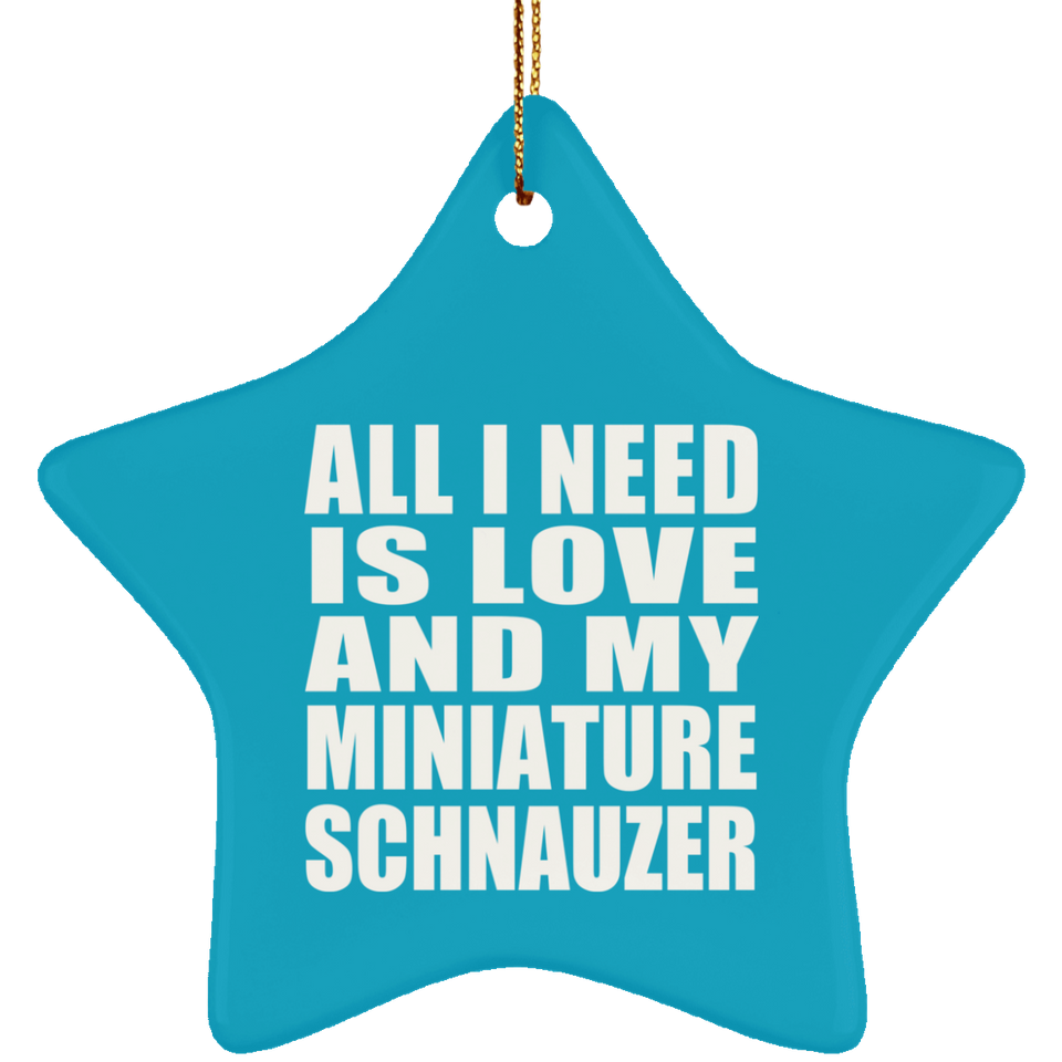 All I Need Is Love And My Miniature Schnauzer - Star Ornament