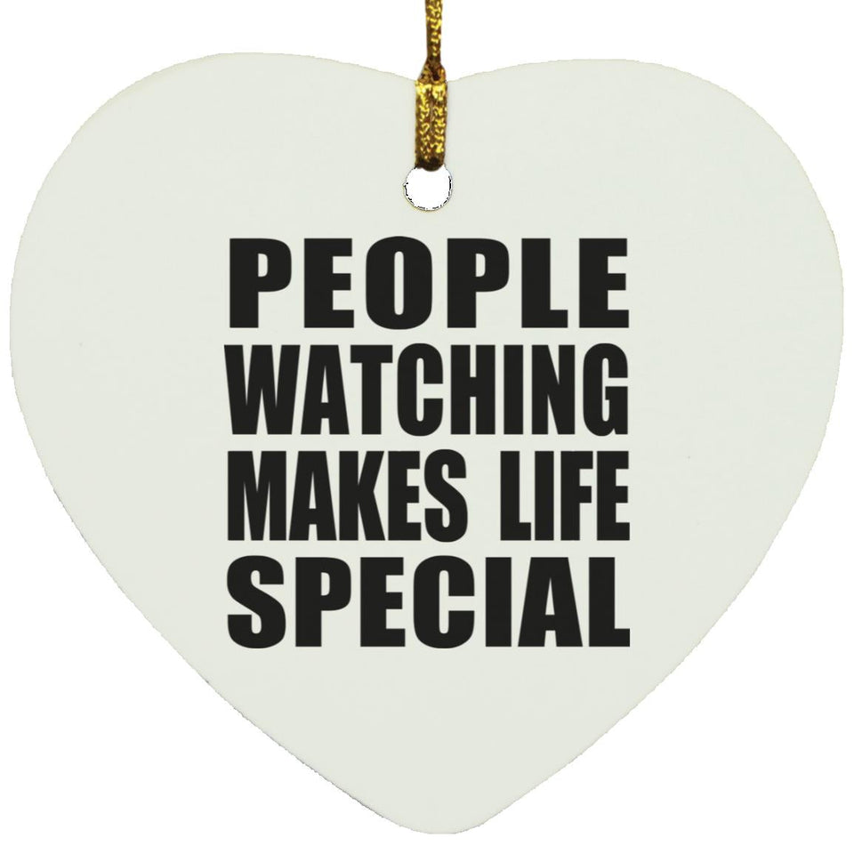 People Watching Makes Life Special - Heart Ornament