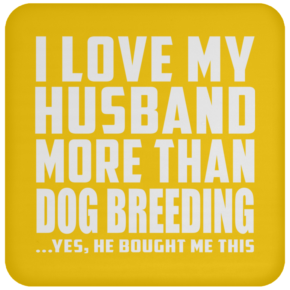 I Love My Husband More Than Dog Breeding - Drink Coaster