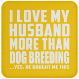I Love My Husband More Than Dog Breeding - Drink Coaster
