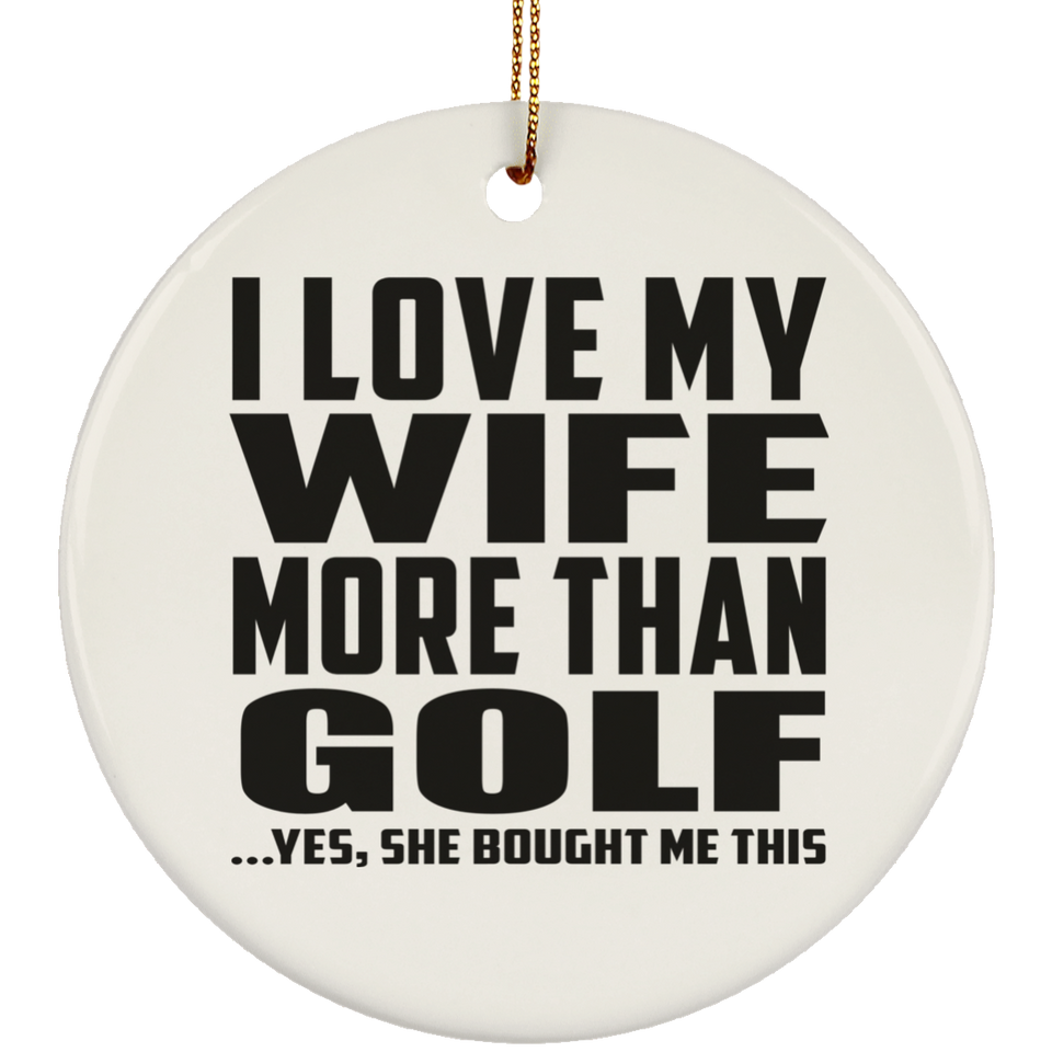 I Love My Wife More Than Golf - Circle Ornament