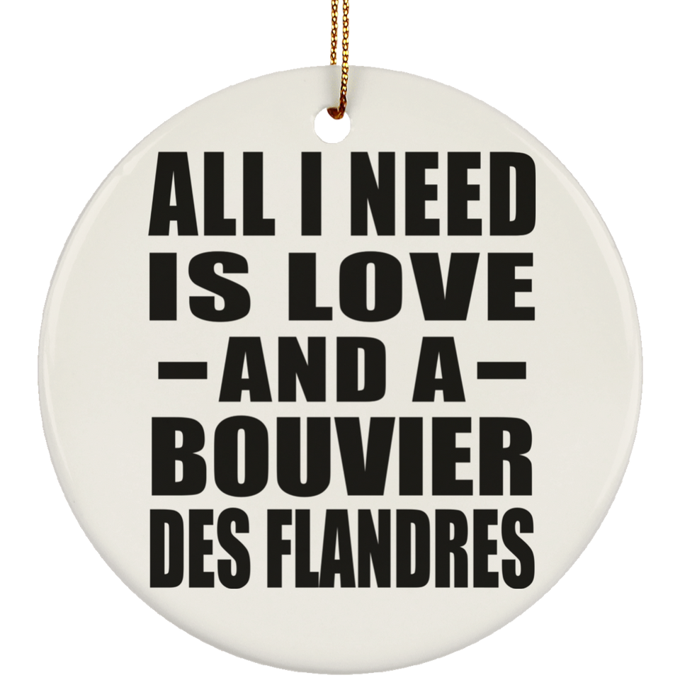 All I Need Is Love And A Bouvier Des Flandres - Circle Ornament