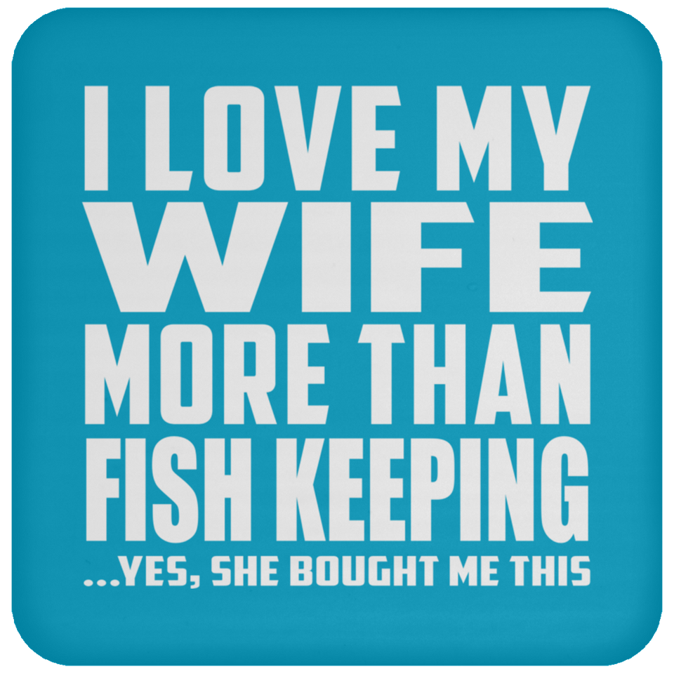 I Love My Wife More Than Fish Keeping - Drink Coaster