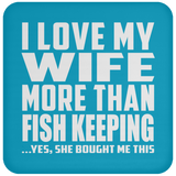 I Love My Wife More Than Fish Keeping - Drink Coaster