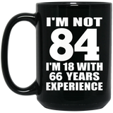 84th Birthday I'm Not 84 I'm 18 With 66 Years Experience - 15oz Coffee Mug Black