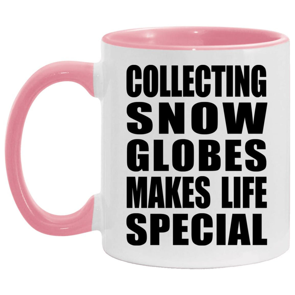 Collecting Snow Globes Makes Life Special - 11oz Accent Mug Pink