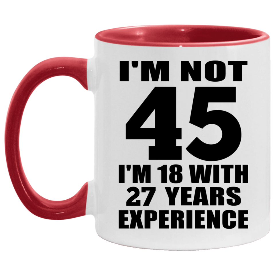 45th Birthday I'm Not 45 I'm 18 With 27 Years Experience - 11oz Accent Mug Red