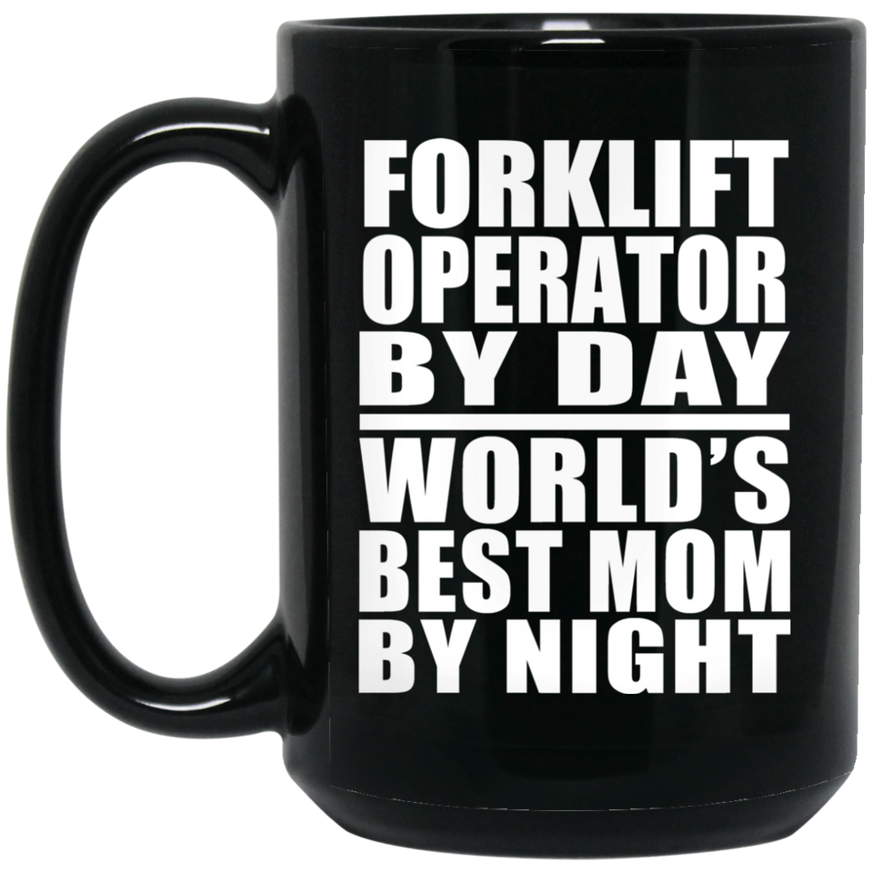 Forklift Operator By Day World's Best Mom By Night - 15 Oz Coffee Mug Black