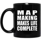 Map Making Makes Life Complete - 11oz Coffee Mug Black