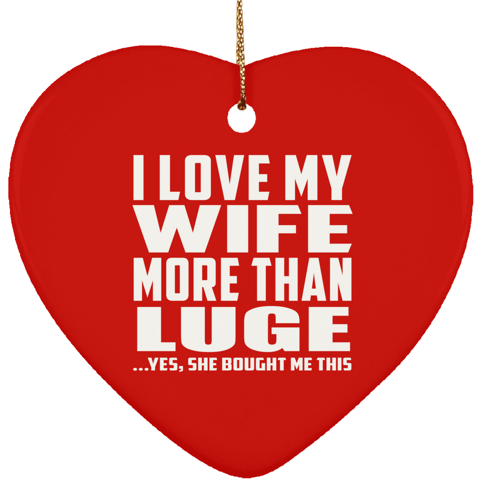 I Love My Wife More Than Luge - Heart Ornament