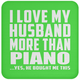I Love My Husband More Than Piano - Drink Coaster