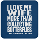 I Love My Wife More Than Collecting Butterflies - Drink Coaster