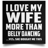 I Love My Wife More Than Belly Dancing - Poster Square