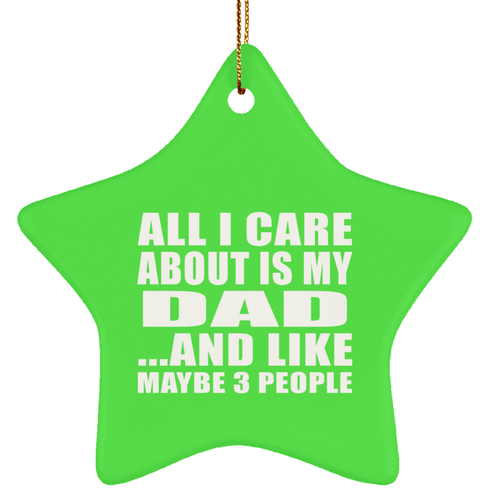 All I Care About Is My Dad - Star Ornament