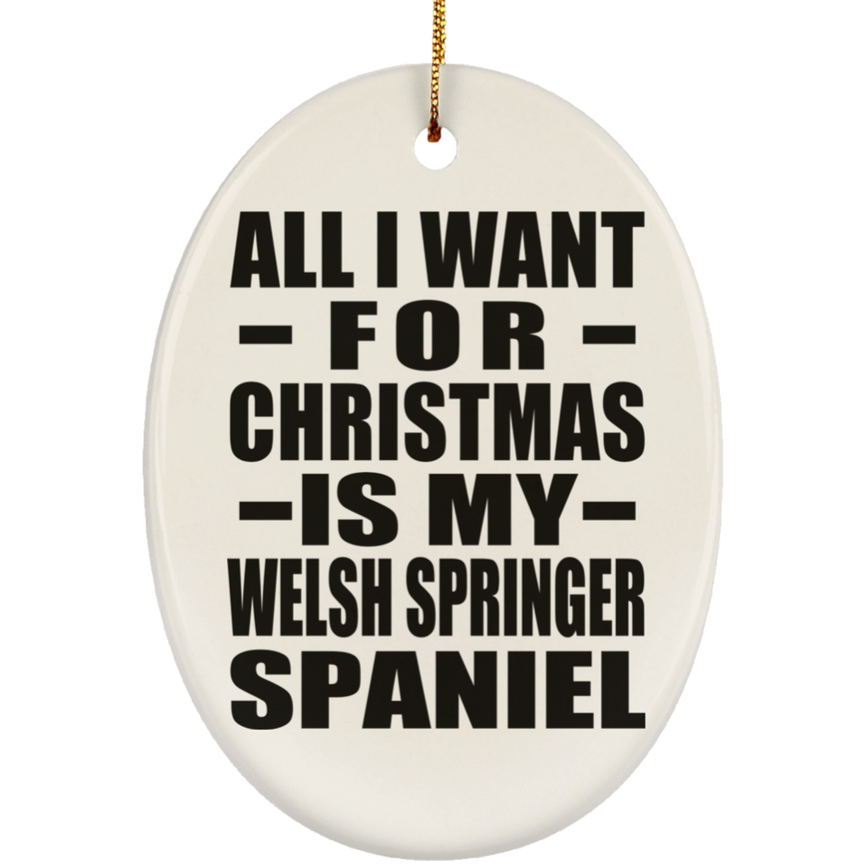 All I Want For Christmas Is My Welsh Springer Spaniel - Oval Ornament