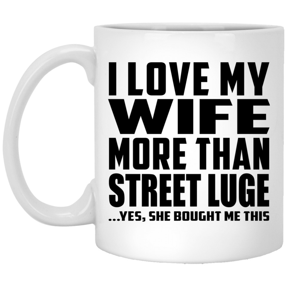 I Love My Wife More Than Street Luge - 11 Oz Coffee Mug