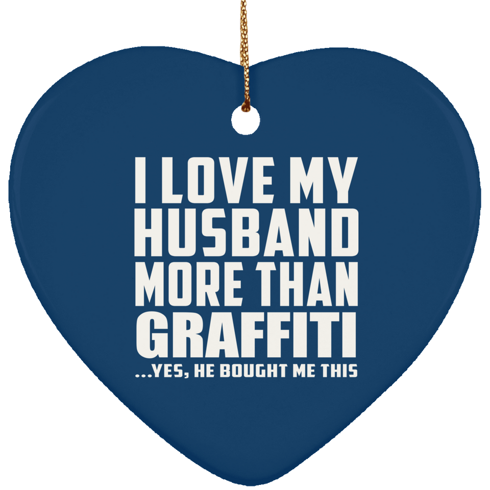 I Love My Husband More Than Graffiti - Heart Ornament