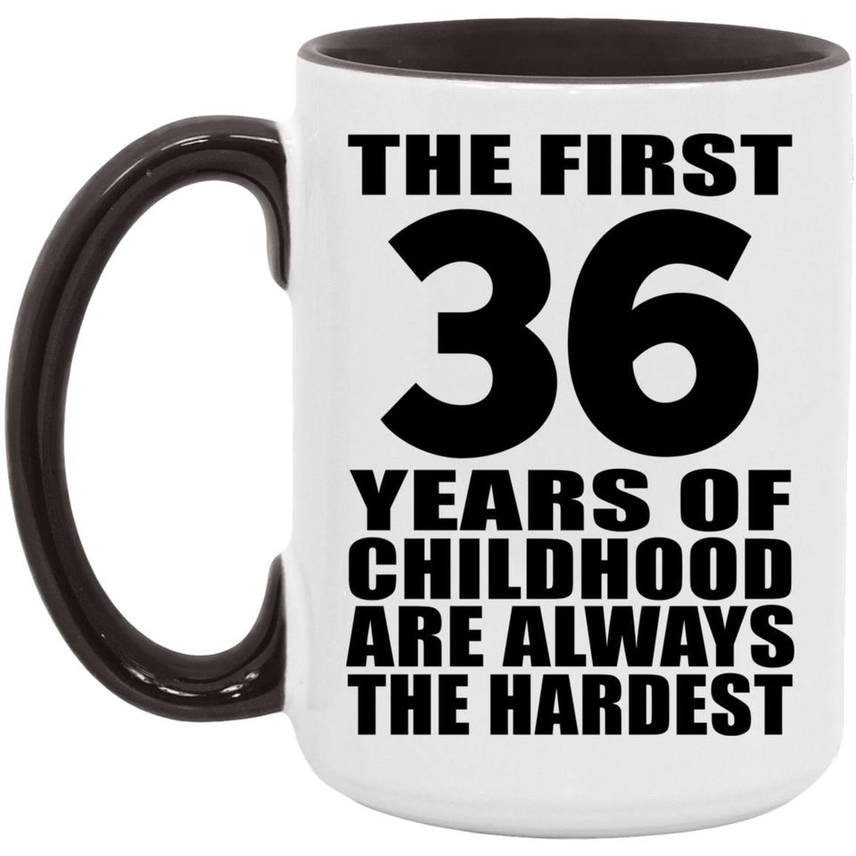 36th Birthday First 36 Years of Childhood Are The Hardest - 15oz Accent Mug Black