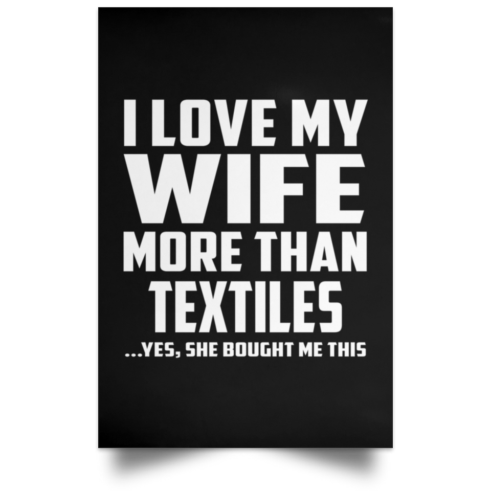 I Love My Wife More Than Textiles - Poster Portrait